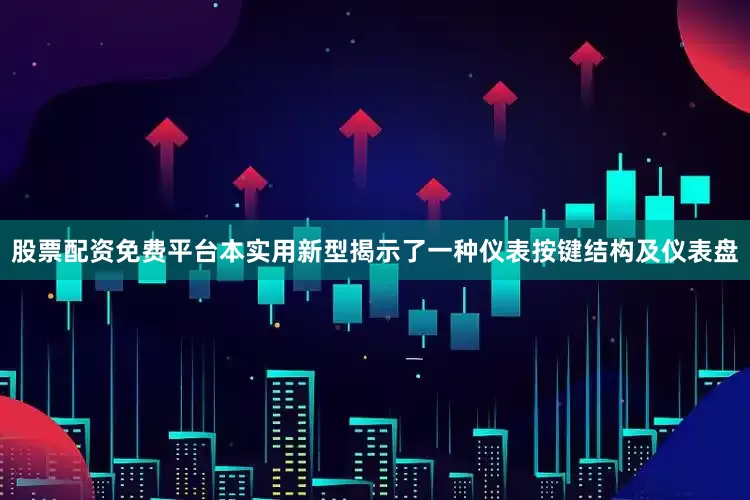 股票配资免费平台本实用新型揭示了一种仪表按键结构及仪表盘