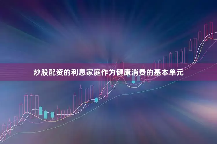 炒股配资的利息家庭作为健康消费的基本单元