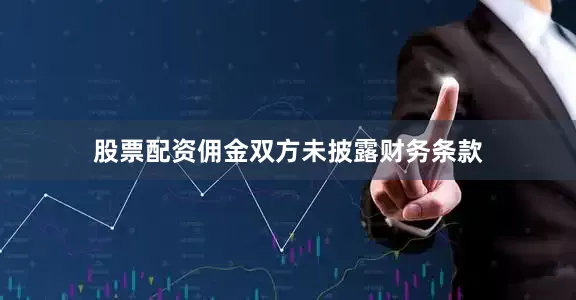 股票配资佣金　　双方未披露财务条款