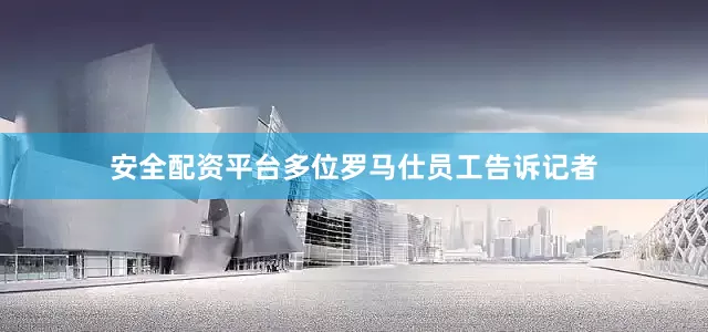 安全配资平台多位罗马仕员工告诉记者