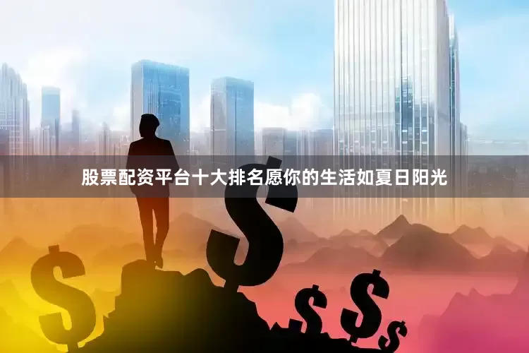 股票配资平台十大排名愿你的生活如夏日阳光