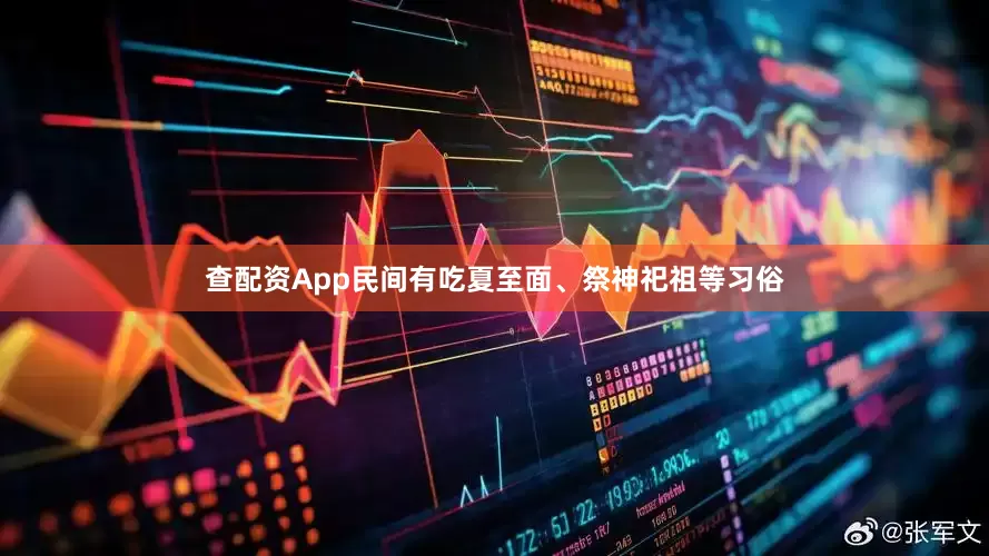 查配资App民间有吃夏至面、祭神祀祖等习俗