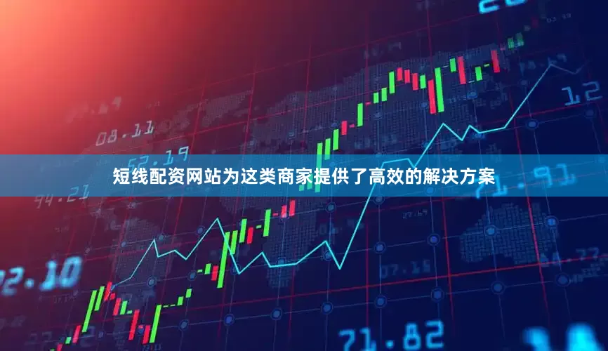 短线配资网站为这类商家提供了高效的解决方案