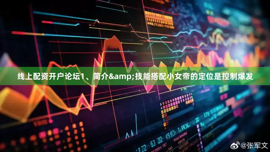 线上配资开户论坛1、简介&技能搭配小女帝的定位是控制爆发