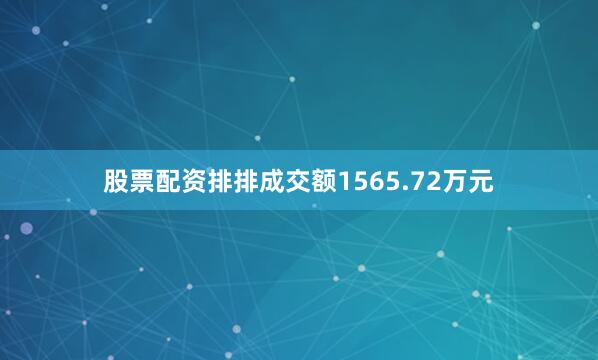 股票配资排排成交额1565.72万元