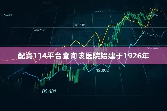 配资114平台查询该医院始建于1926年