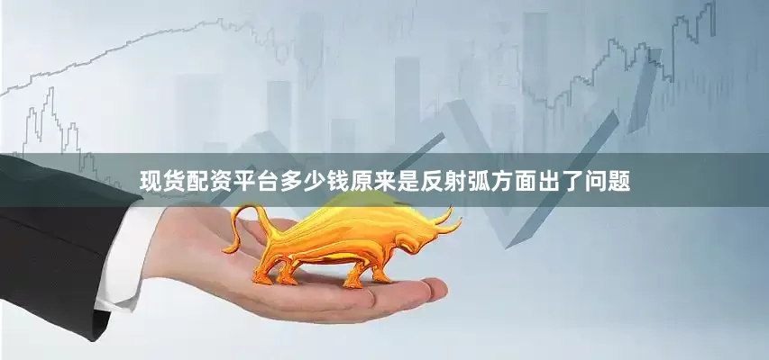 现货配资平台多少钱原来是反射弧方面出了问题